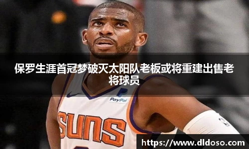 保罗生涯首冠梦破灭太阳队老板或将重建出售老将球员